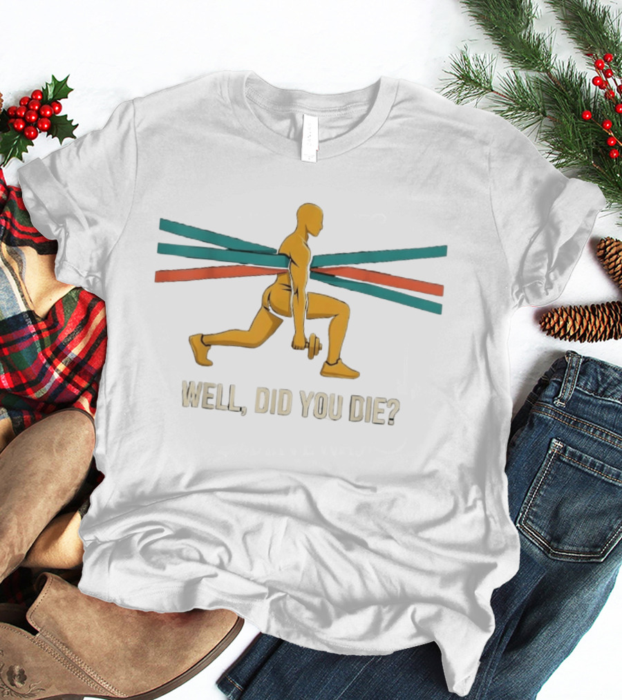 Well Did You Die Fitness Workout Motivation Lunge Dumbbell Training T-Shirt
