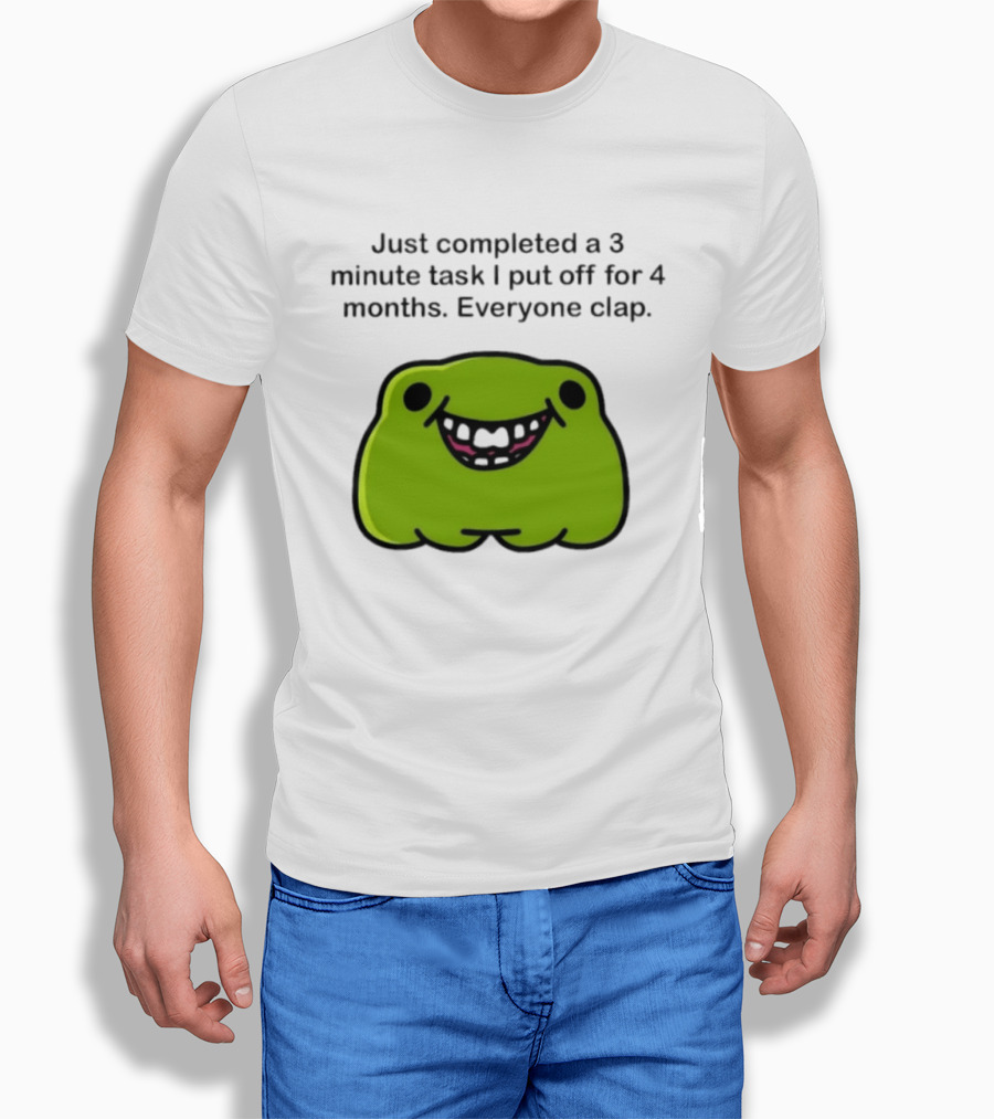 Just Completed A 3 Minute Task I Put Off For 4 Months Everyone Clap Funny Meme Blob T-Shirt