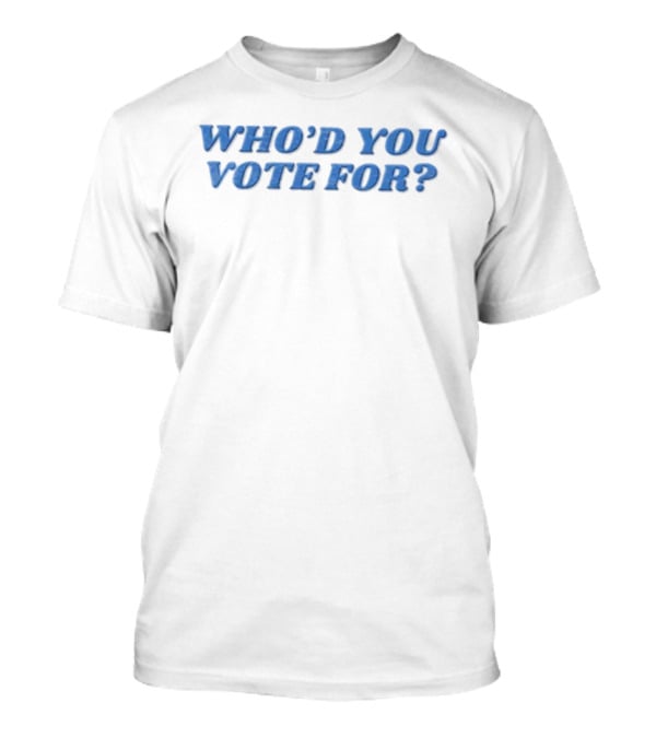 Who'd You Vote For Election Voting Politics T-Shirt