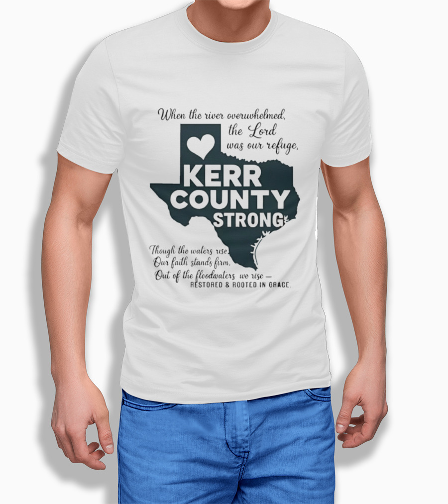 Kerr County Strong When The River Overwhelmed The Lord Was Our Refuge Restored And Rooted In Grace T-Shirt