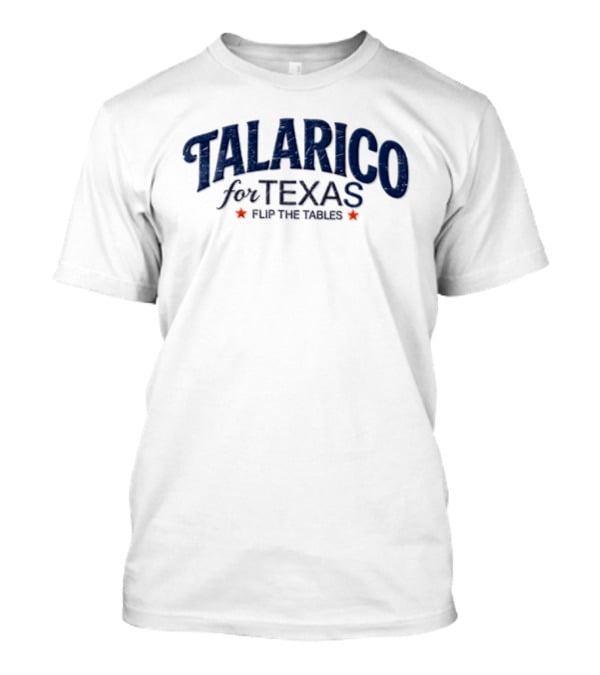 Talarico For Texas Flip The Tables Campaign T-Shirt