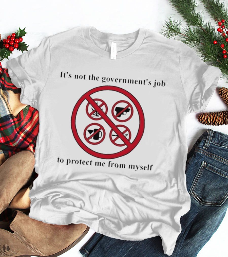 It's Not The Government's Job To Protect Me From Myself No Symbol Marijuana Gun Alcohol Food T-Shirt