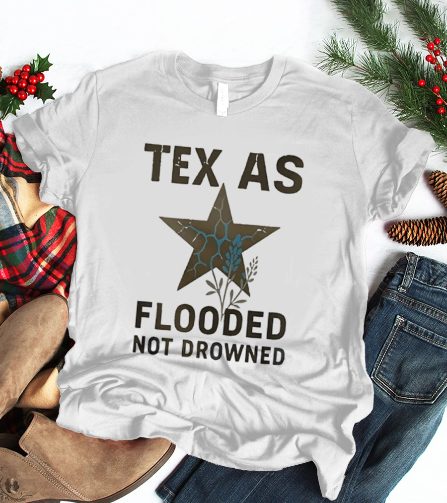 Tex As Flooded Not Drowned Lone Star State Symbol With Water And Branches T-Shirt