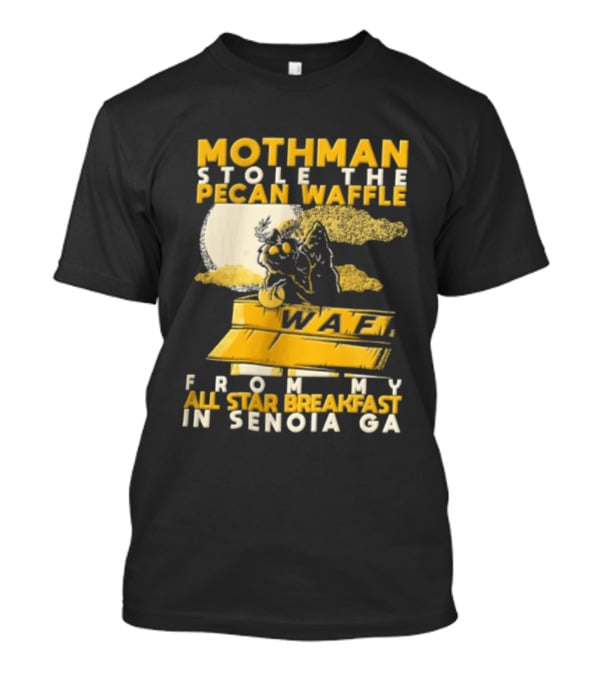 Mothman Stole The Pecan Waffle From My All Star Breakfast In Senoia Ga T-Shirt