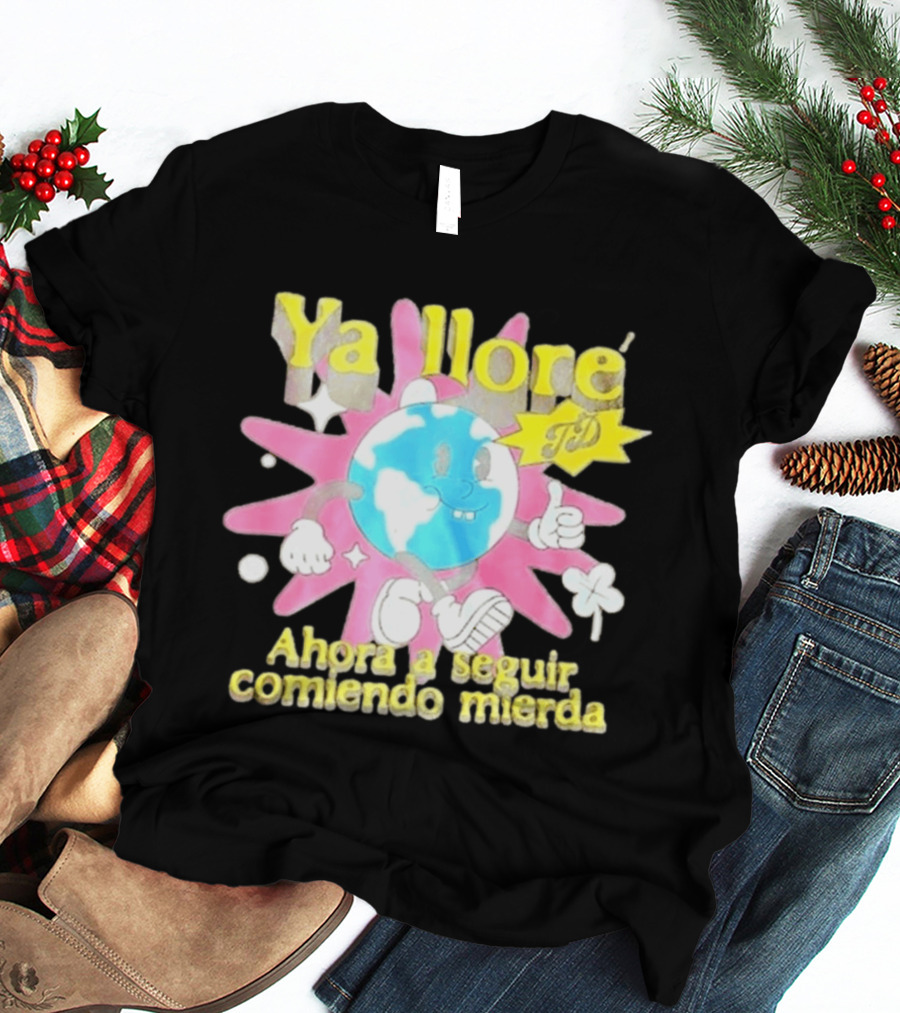 Ya Llore Ahora A Seguir Comiendo Mierda Planeta Estrella T-Shirt