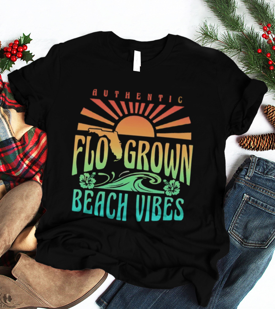 Authentic Flo Grown Beach Vibes Florida Sunshine Surf Flowers Waves T-Shirt