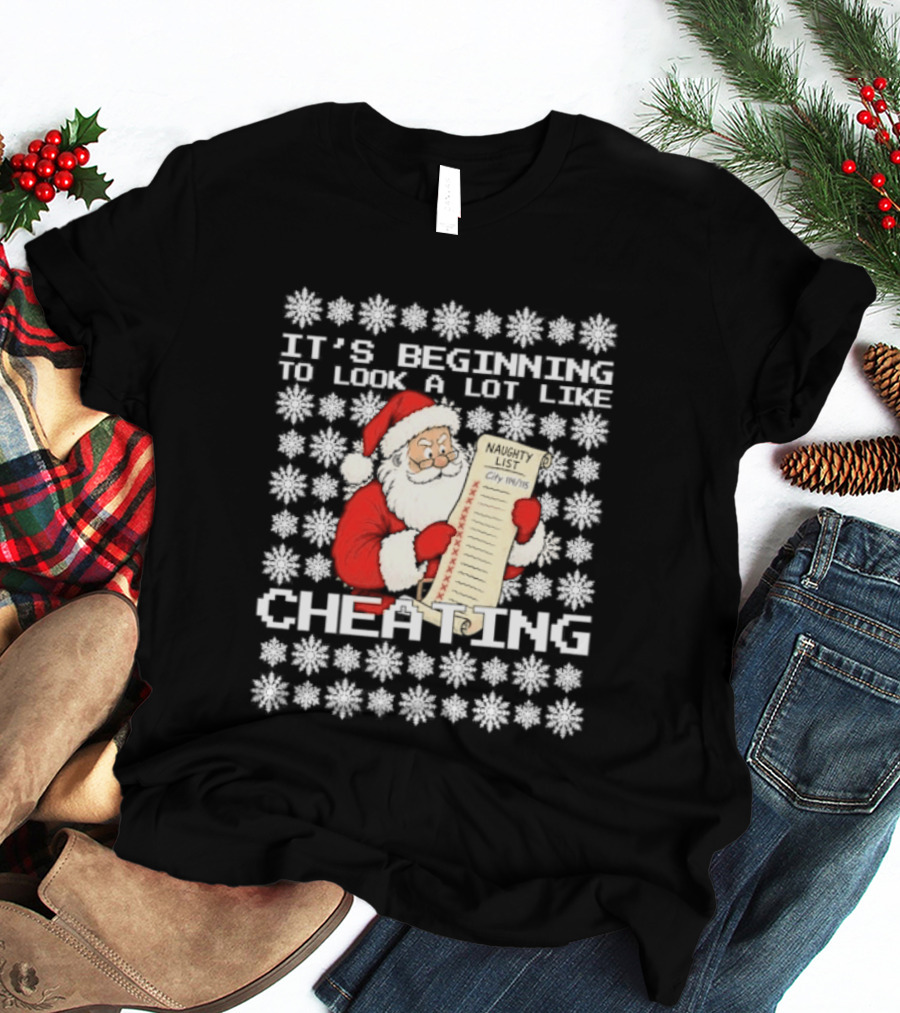 It's Beginning To Look A Lot Like Cheating Naughty List Santa Claus T-Shirt