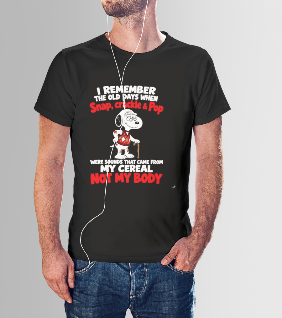 Snoopy I Remember The Old Days Snap Crackle & Pop Sounds From My Cereal Not My Body T-Shirt