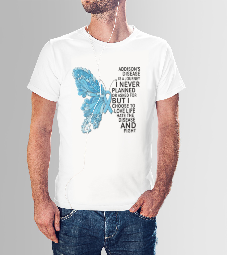 Addisons Disease Is A Journey I Never Planned Or Asked For But I Choose To Live It Love It Believe And Fight T-Shirt