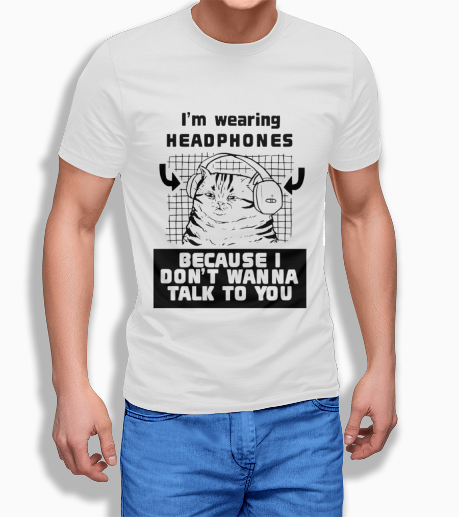 I'm Wearing Headphones Because I Don't Wanna Talk To You Cat T-Shirt