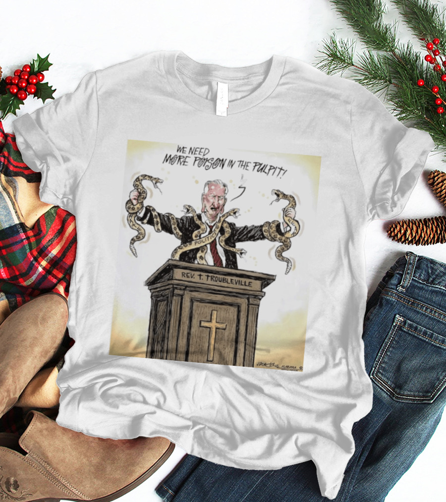Rev Troubleville We Need More Poison In The Pulpit Politics Snakes T-Shirt