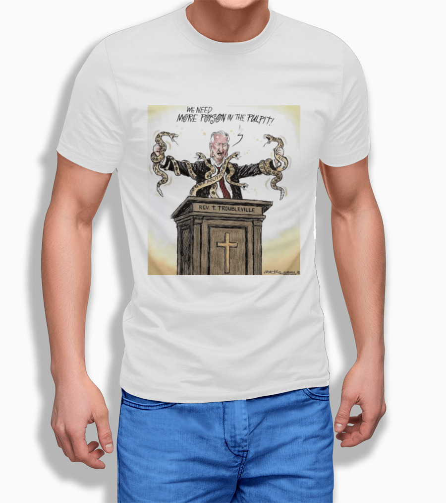 Rev Troubleville We Need More Poison In The Pulpit Politics Snakes T-Shirt