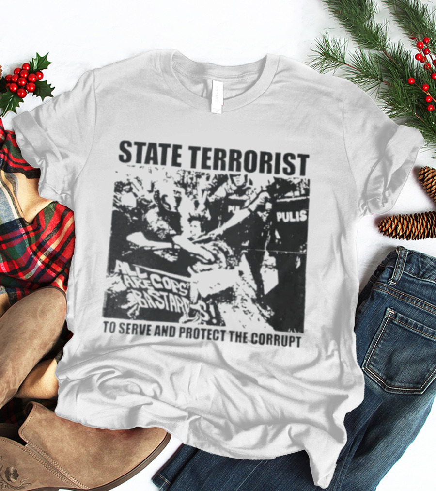 State Terrorist All Cops Are Bastards To Serve And Protect The Corrupt T-Shirt