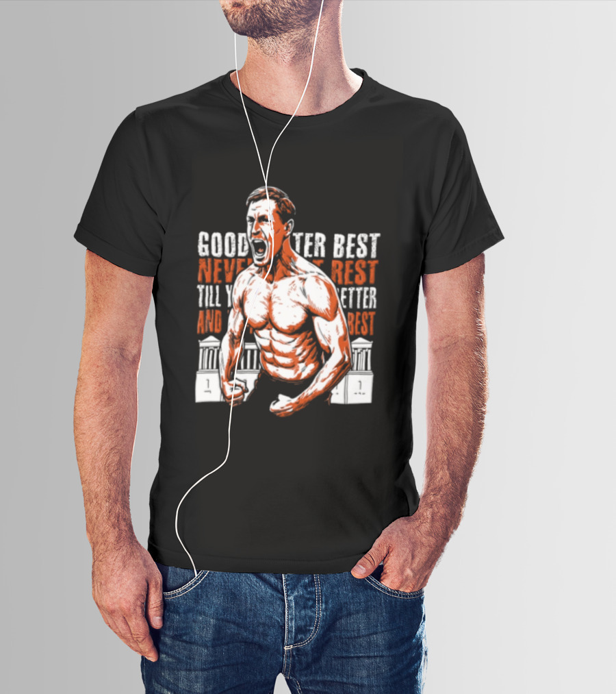 Good Better Best Never Let It Rest Till Your Good Is Better And Your Better Is Best T-Shirt