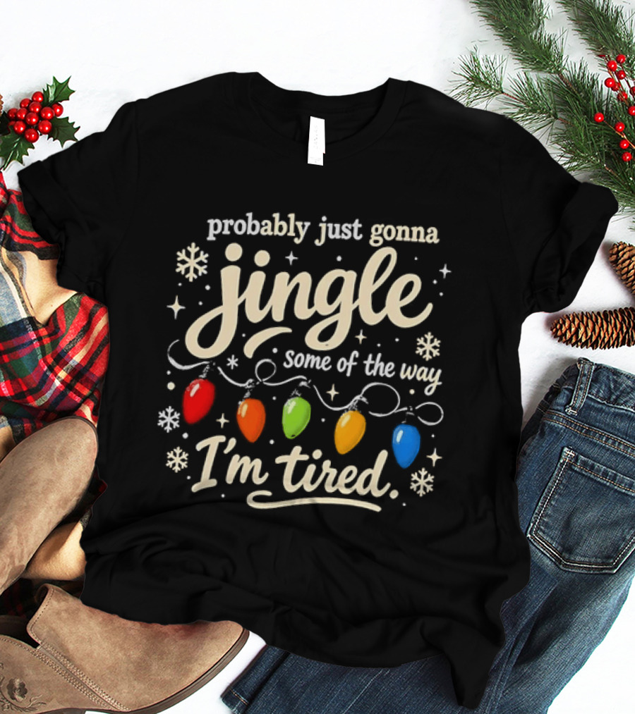 Probably Just Gonna Jingle Some Of The Way I'm Tired Christmas Lights T-Shirt