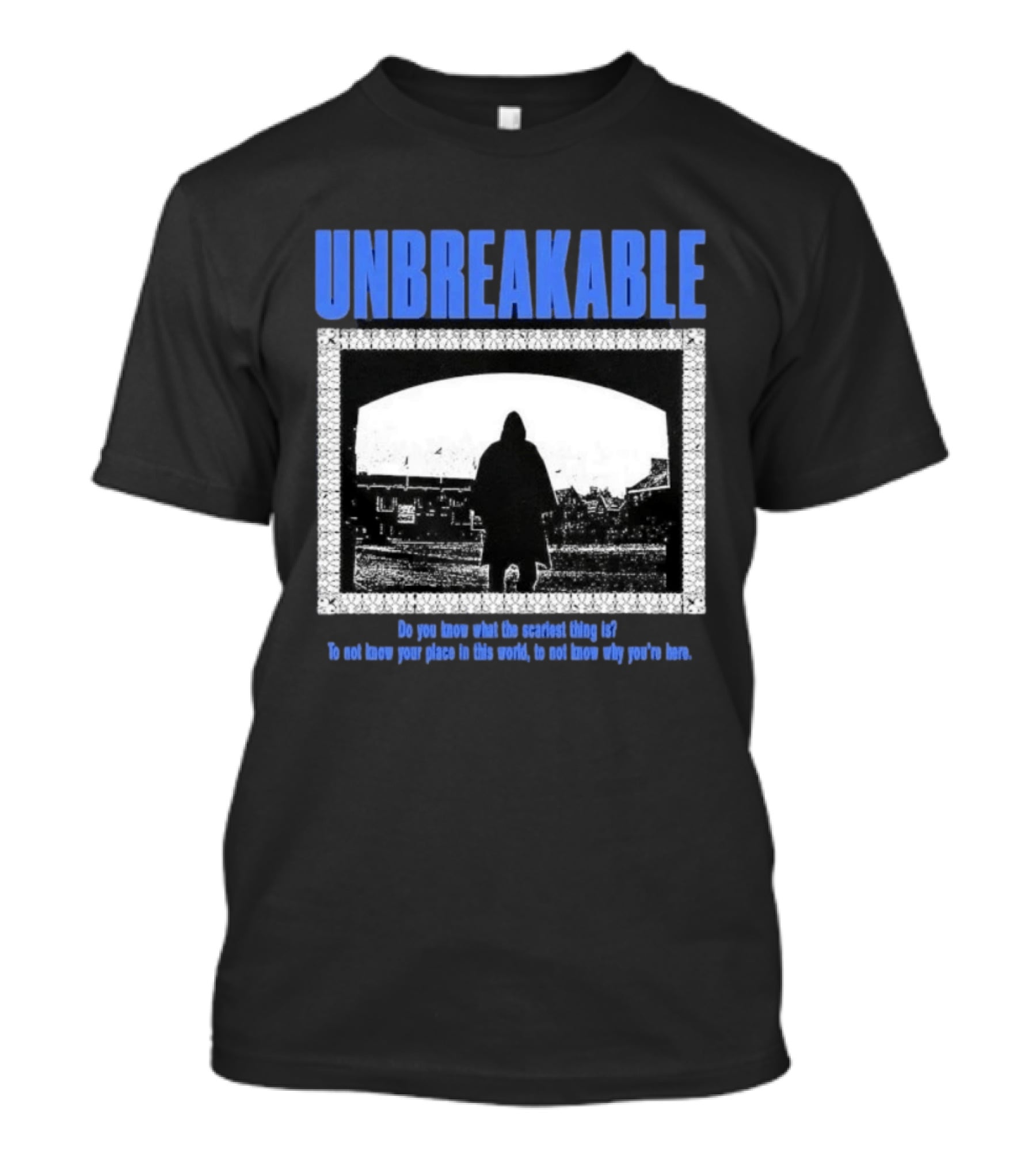 Unbreakable Do You Know What The Scariest Thing Is Knowing Your Place In This World T-Shirt