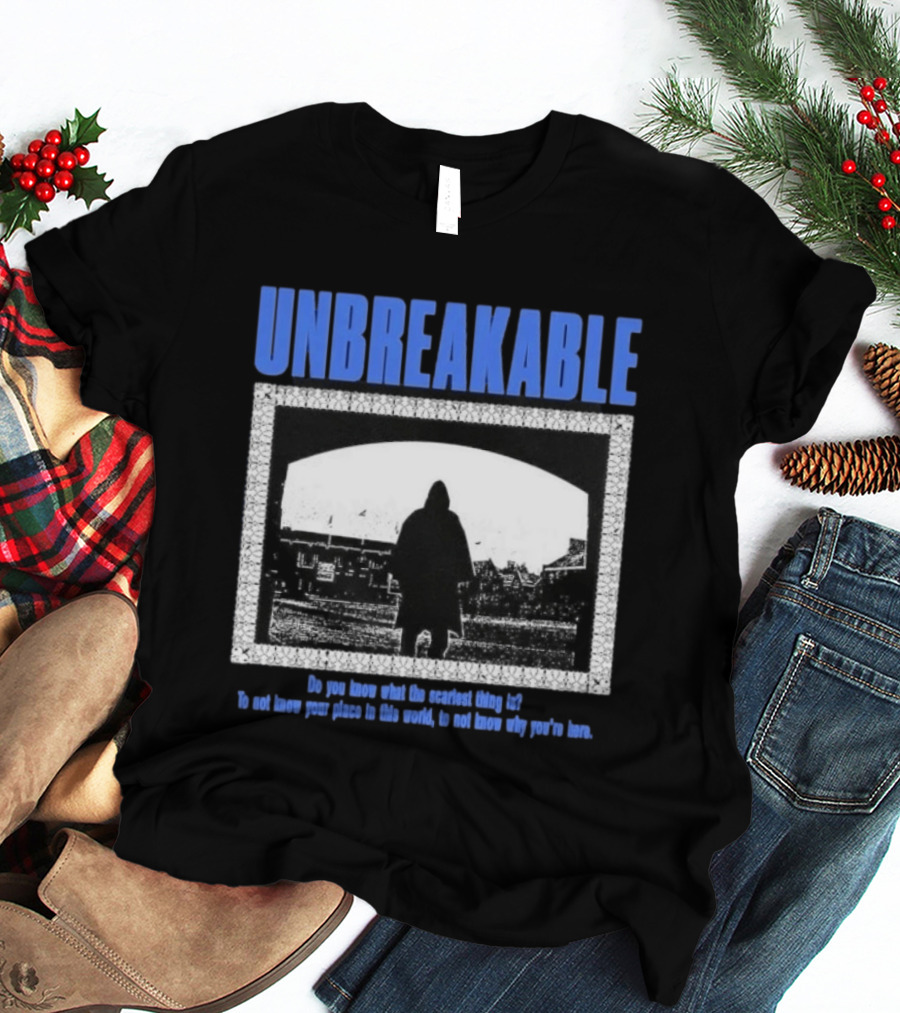 Unbreakable Do You Know What The Scariest Thing Is Knowing Your Place In This World T-Shirt