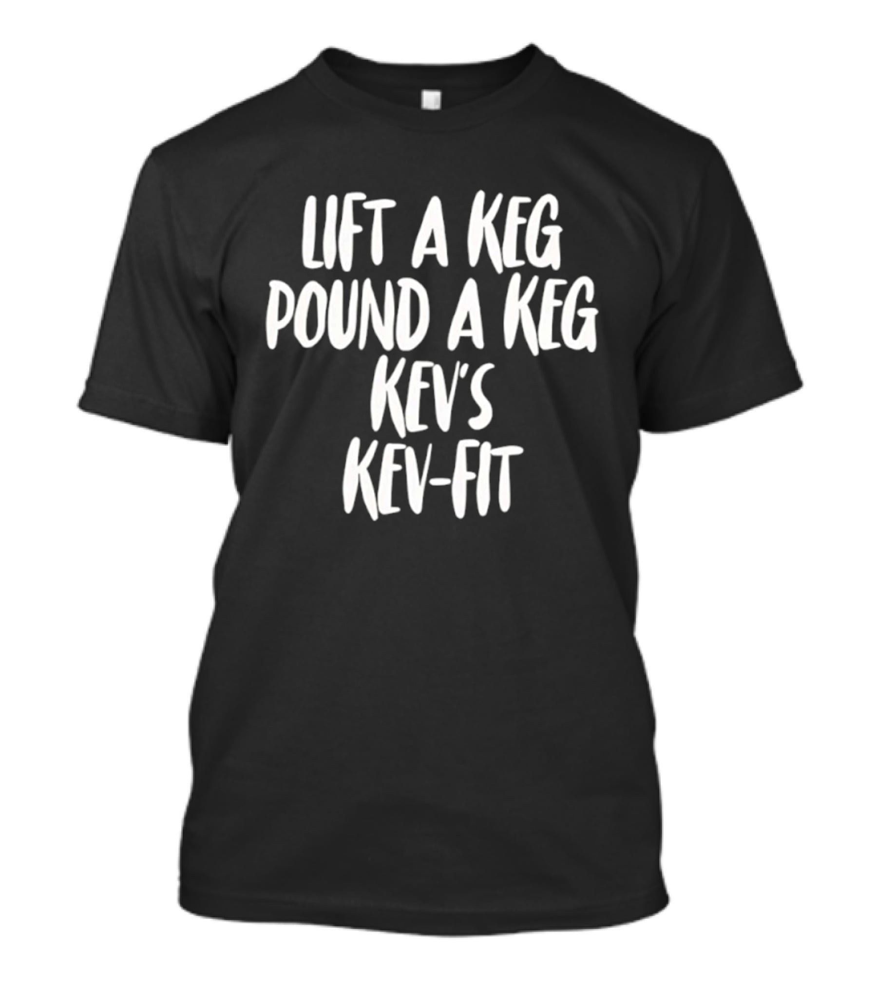 Lift A Keg Pound A Keg Kev's Kev Fit Fitness Motivation T-Shirt