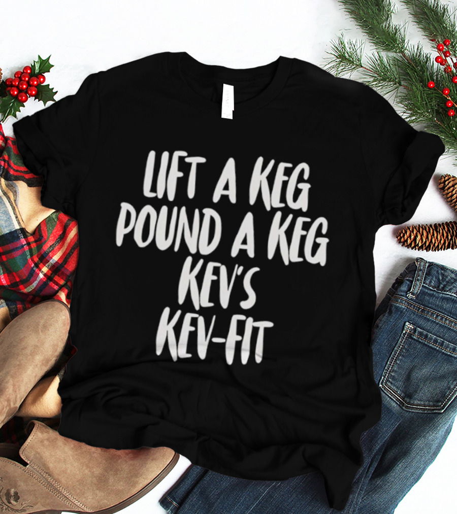 Lift A Keg Pound A Keg Kev's Kev Fit Fitness Motivation T-Shirt