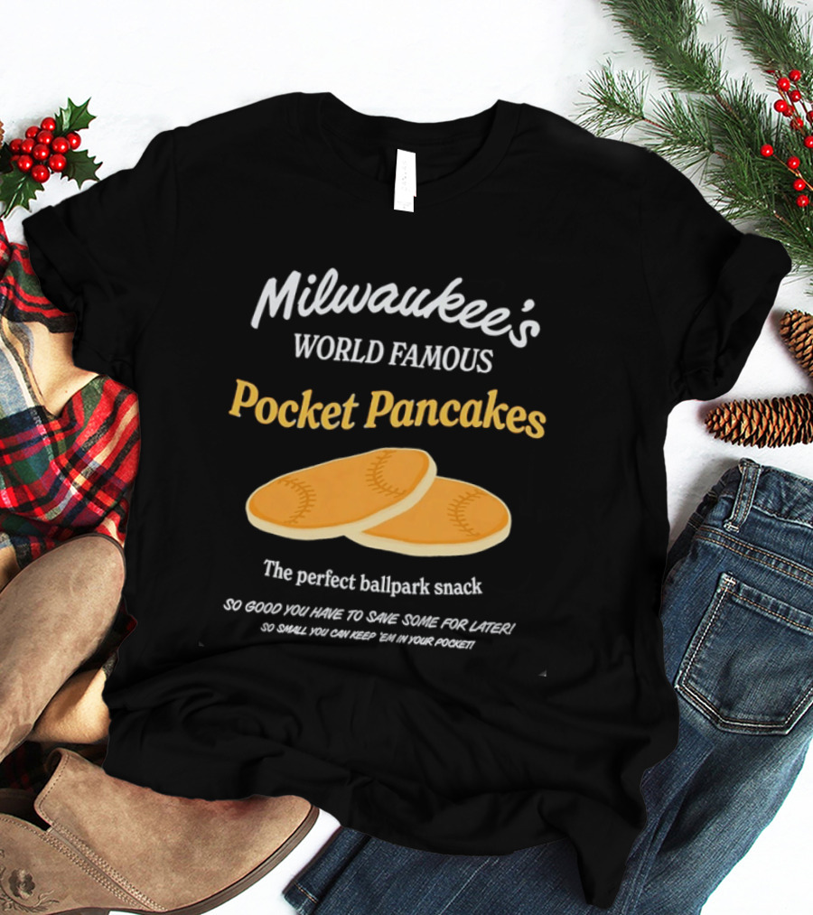 Milwaukee's World Famous Pocket Pancakes The Perfect Ballpark Snack So Good You Have To Save Some For Later T-Shirt