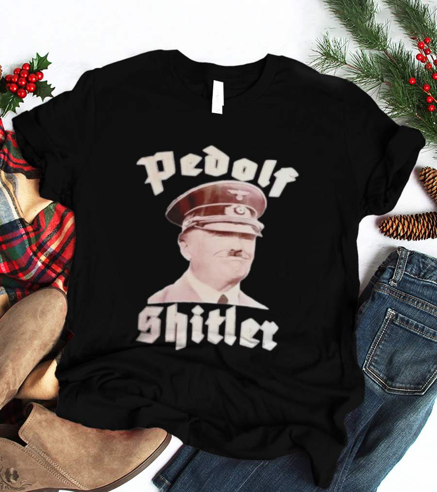 Pedolf Shitler Hitler Satire Humor T-Shirt