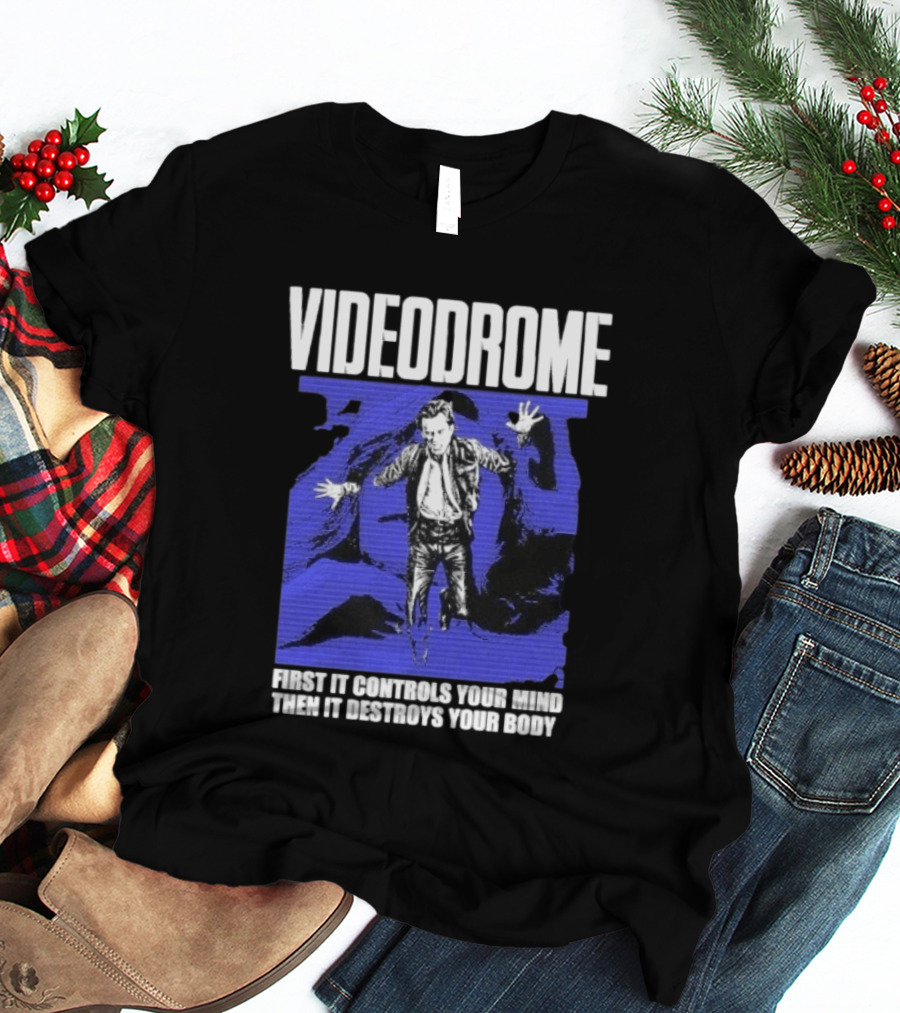 Videodrome First It Controls Your Mind Then It Destroys Your Body T-Shirt