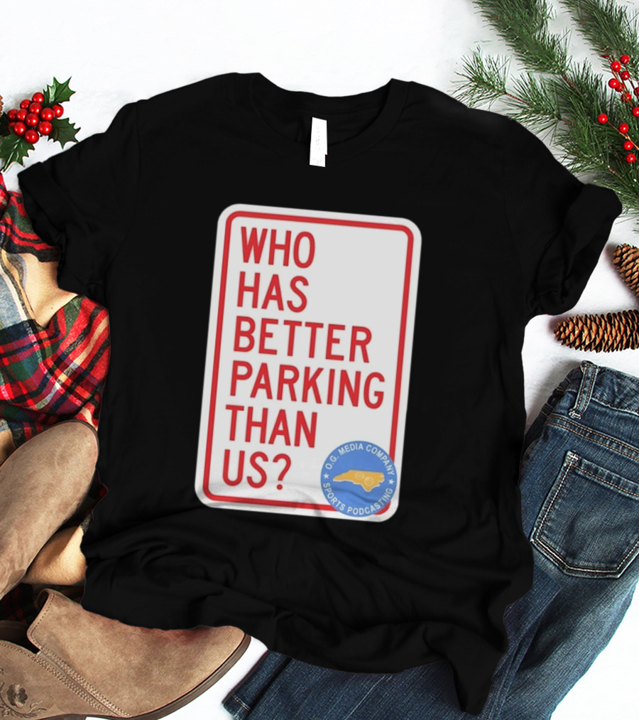 Who Has Better Parking Than Us OG Media Company Sports Podcasting T-Shirt