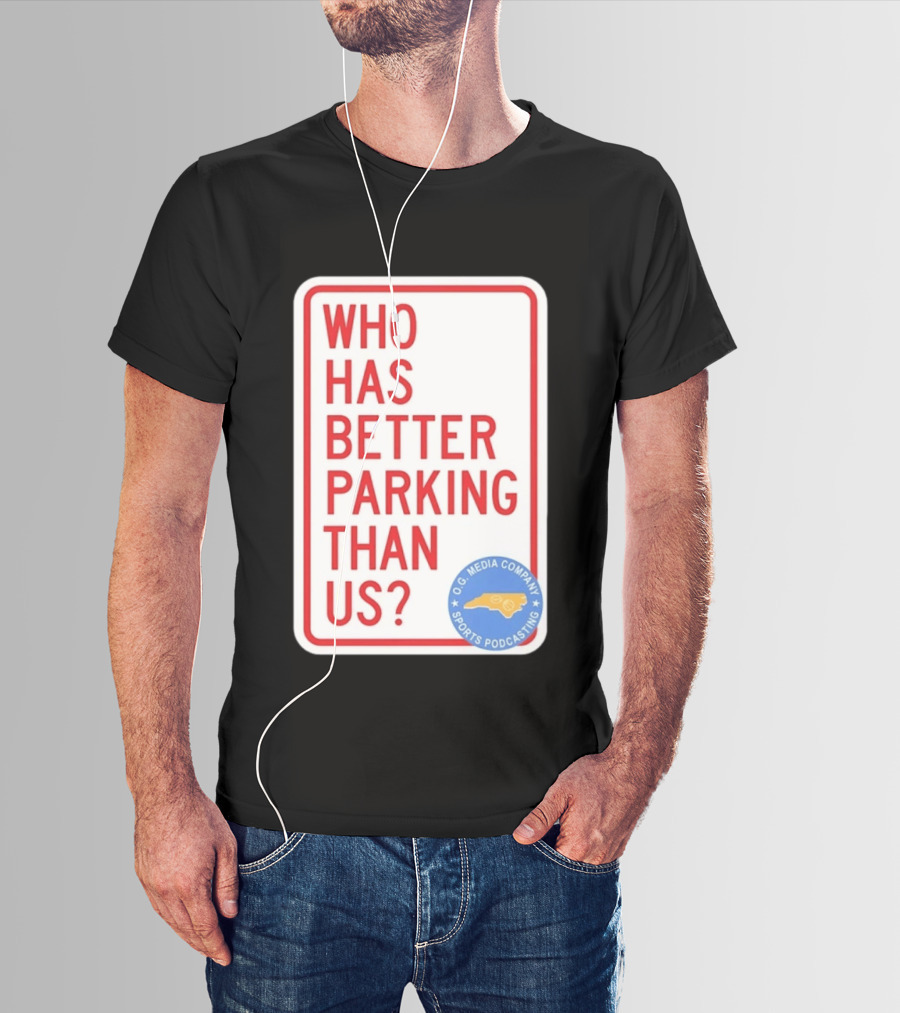 Who Has Better Parking Than Us OG Media Company Sports Podcasting T-Shirt