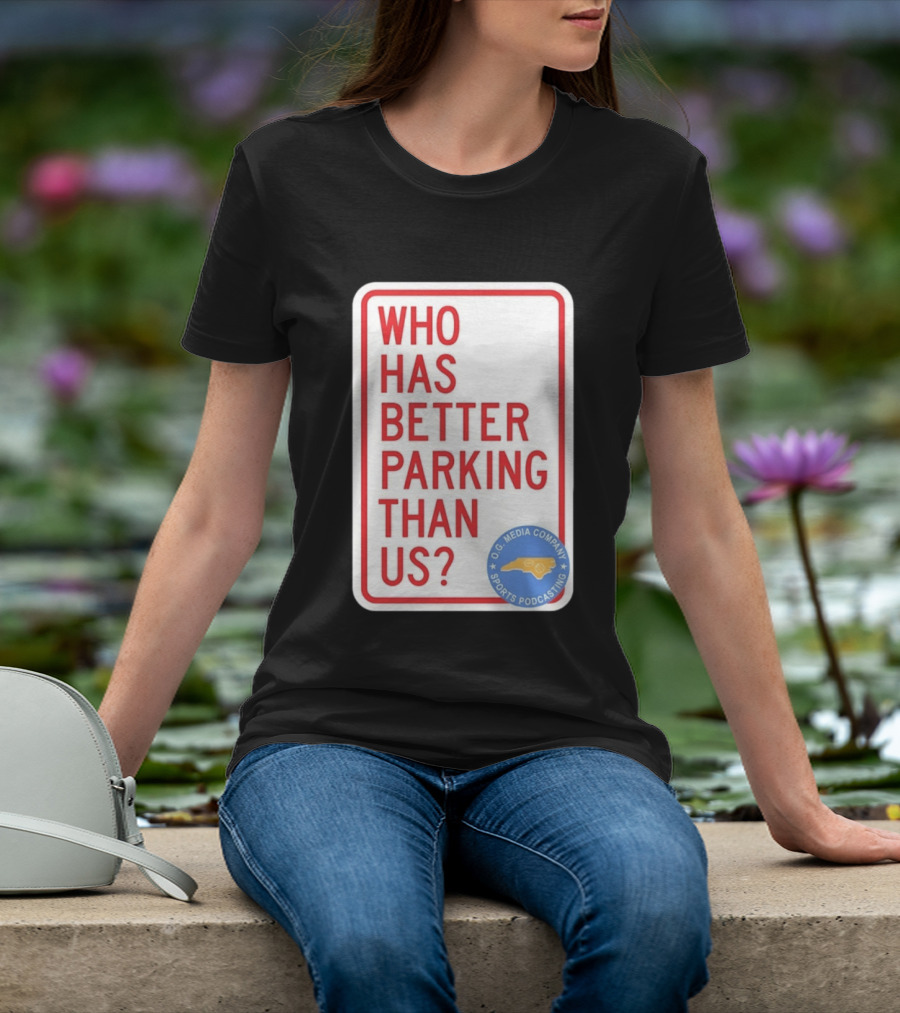 Who Has Better Parking Than Us OG Media Company Sports Podcasting T-Shirt