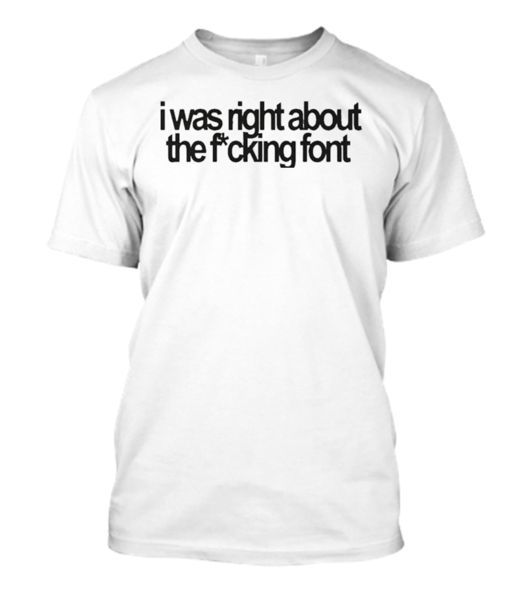 I Was Right About The Fcking Font T-Shirt