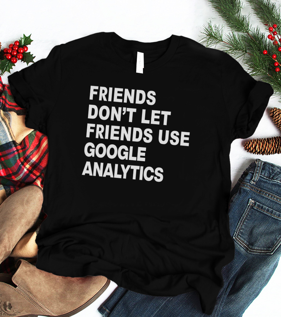 Paul Friends Don't Let Friends Use Google Analytics T-Shirt
