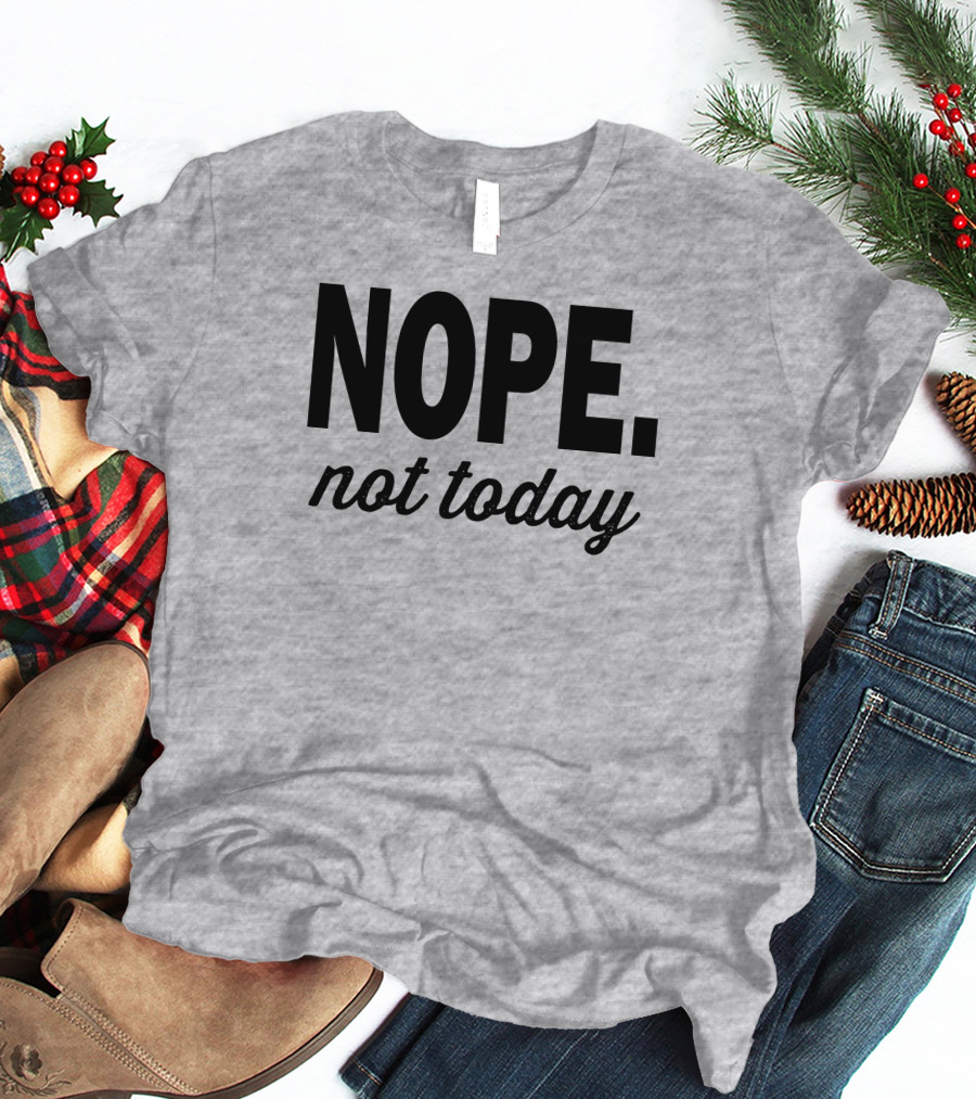 Eternal Weekend Shop Nope Not Today Casual Attitude T-Shirt