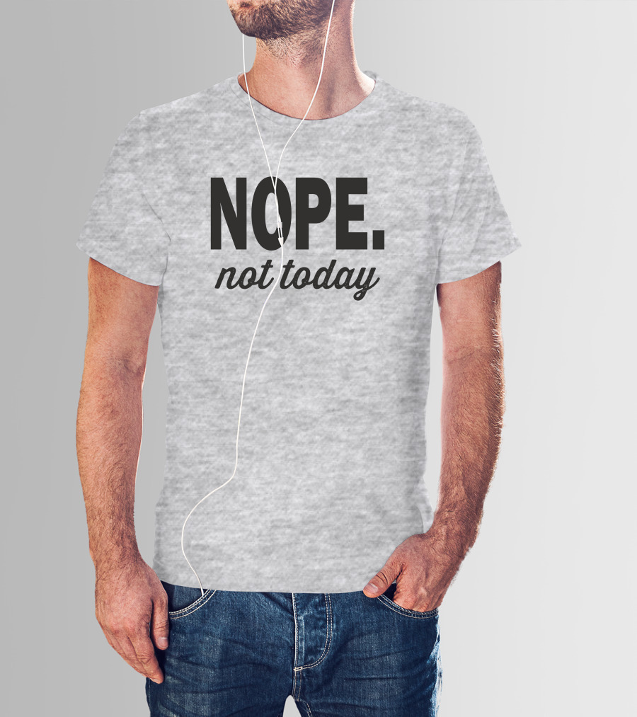 Eternal Weekend Shop Nope Not Today Casual Attitude T-Shirt
