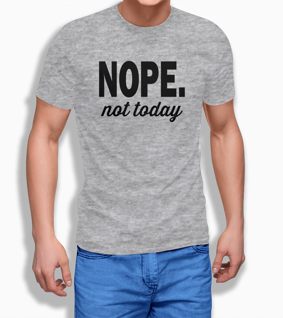 Eternal Weekend Shop Nope Not Today Casual Attitude T-Shirt