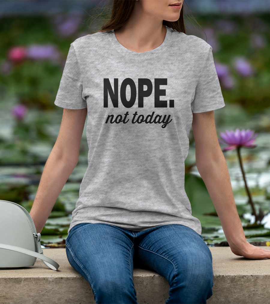 Eternal Weekend Shop Nope Not Today Casual Attitude T-Shirt