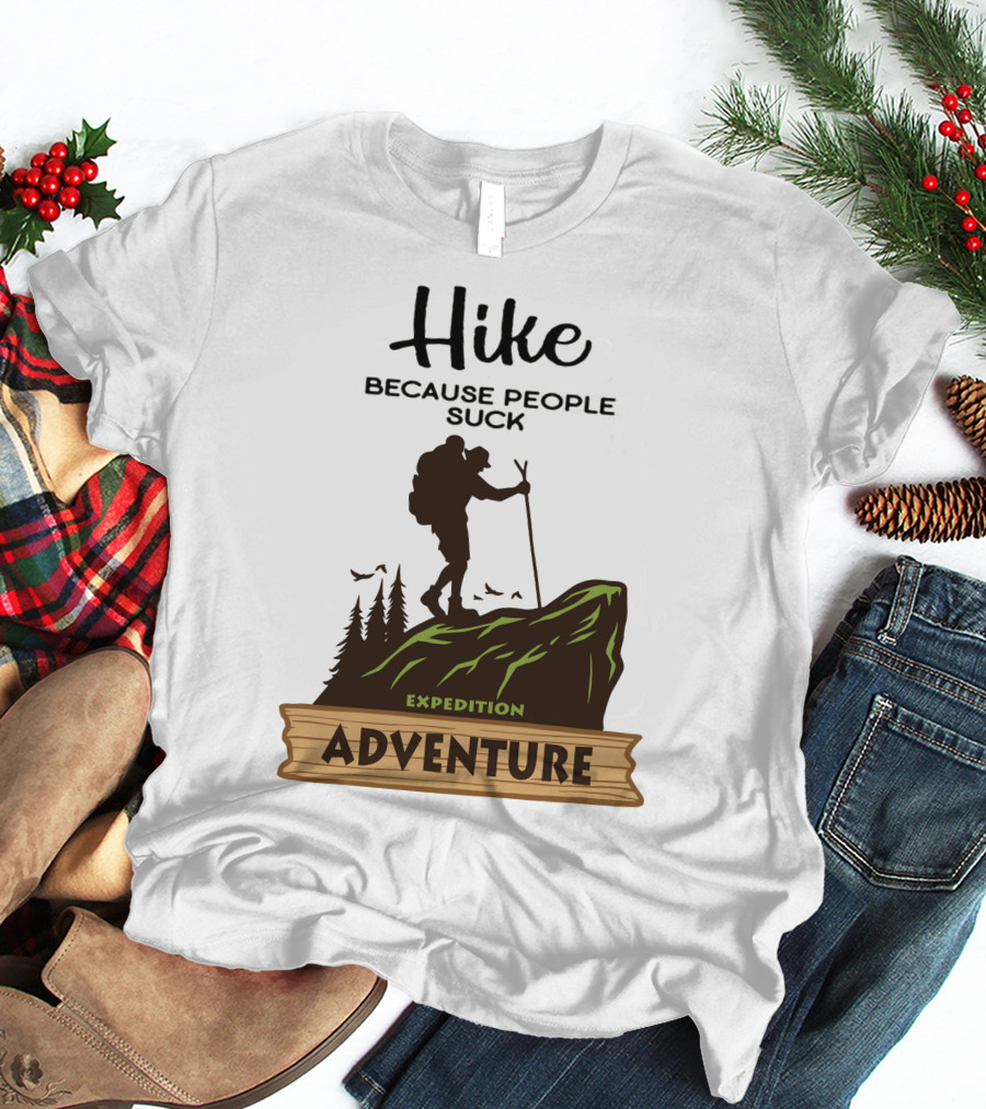 Hike Because People Suck Expedition Adventure T-Shirt