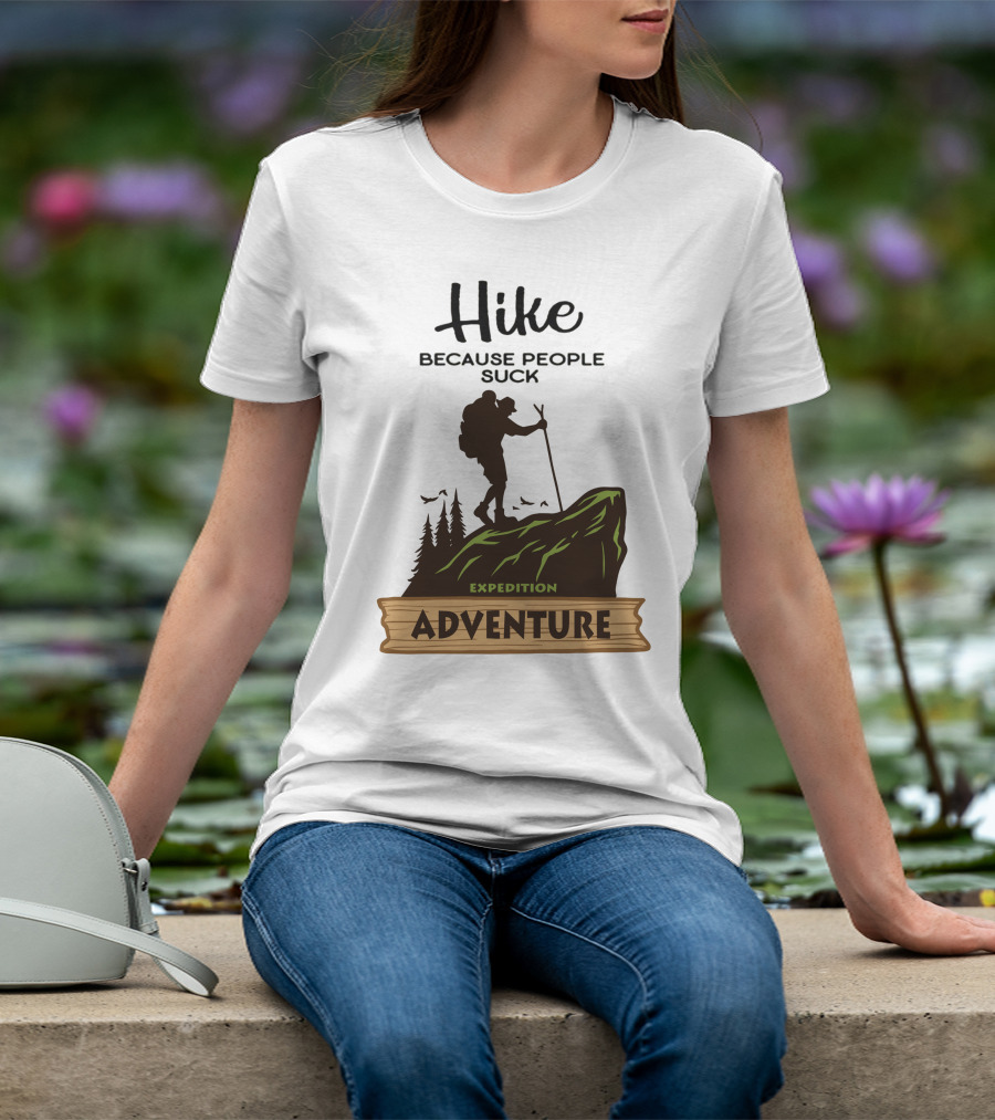 Hike Because People Suck Expedition Adventure T-Shirt