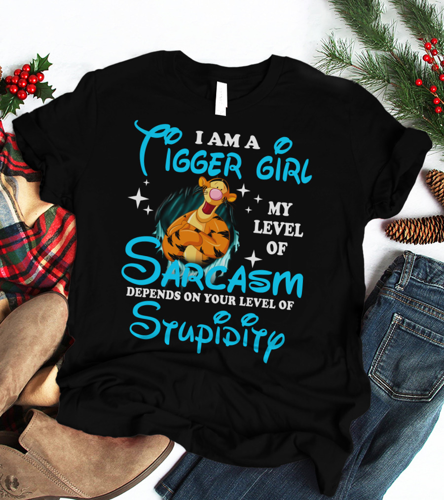 I Am A Tigger Girl My Level Of Sarcasm Depends On Your Level Of Stupidity T-Shirt