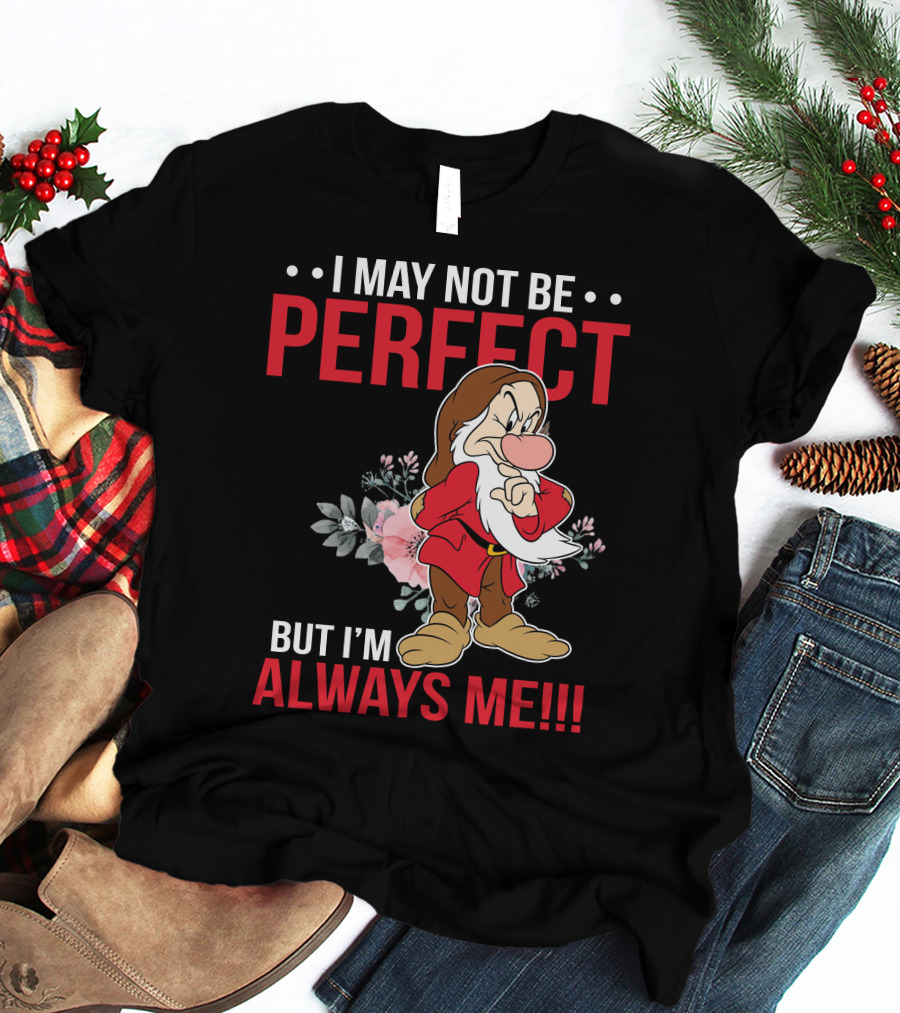 I May Not Be Perfect But I'm Always Me Grumpy T-Shirt