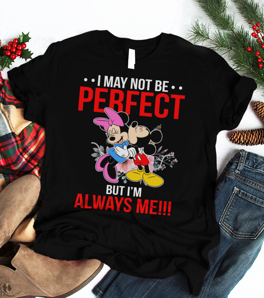 I May Not Be Perfect But I'm Always Me Mickey Minnie T-Shirt