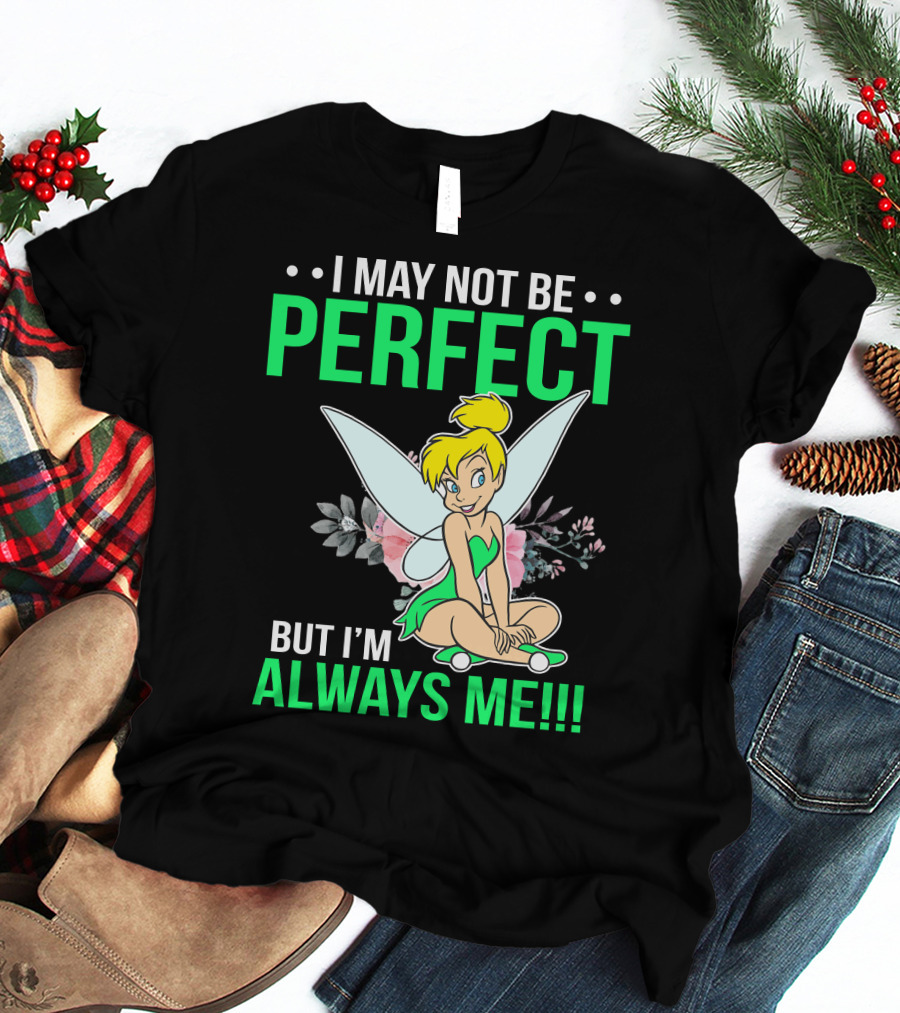 I May Not Be Perfect But I'm Always Me Tinker Bell T-Shirt