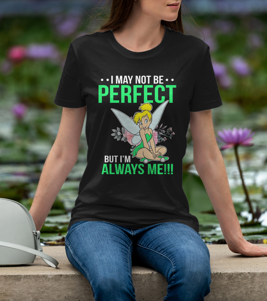 I May Not Be Perfect But I'm Always Me Tinker Bell T-Shirt