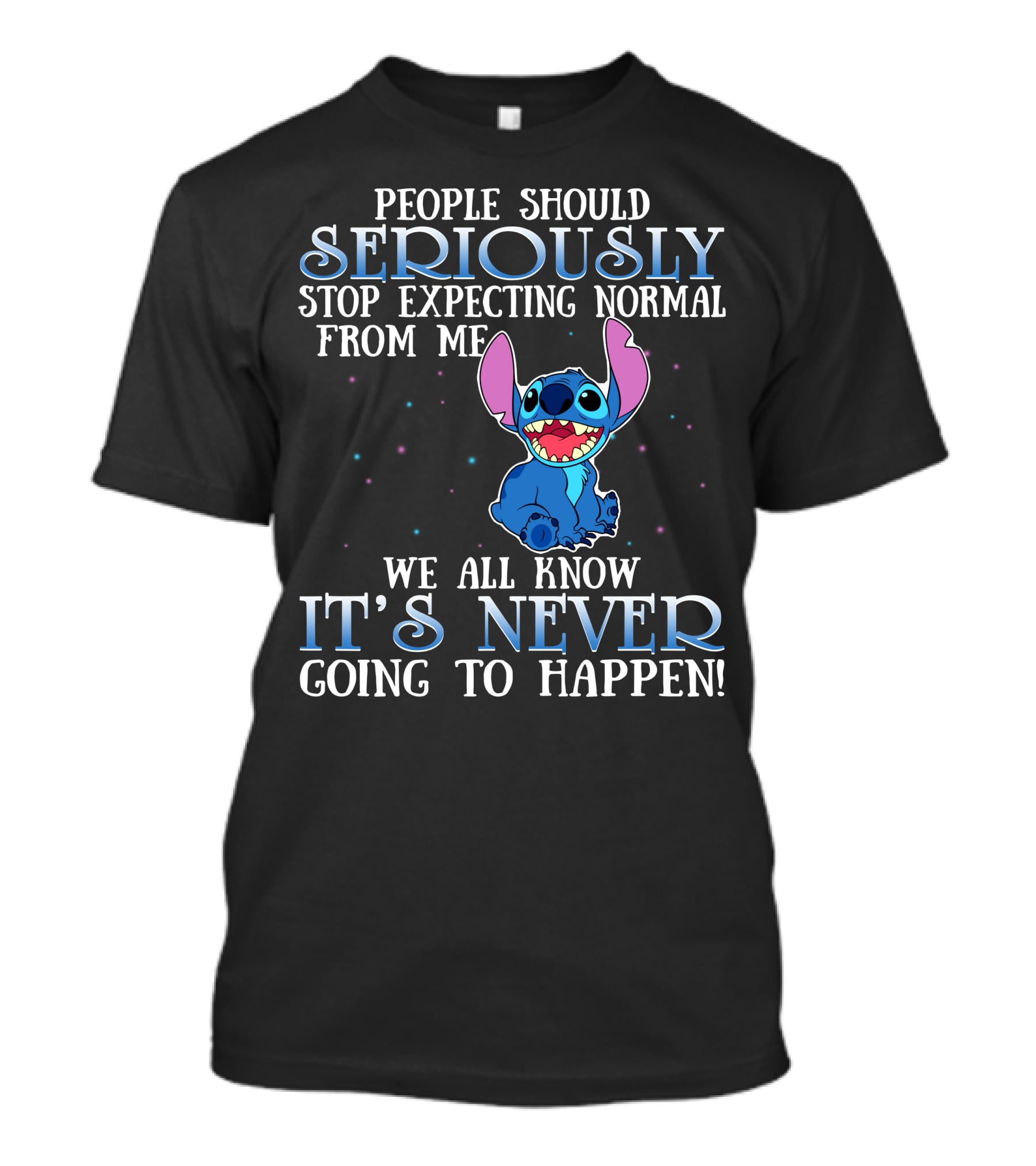 People Should Seriously Stop Expecting Normal From Me We All Know It's Never Going To Happen Stitch T-Shirt