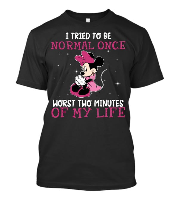 I Tried To Be Normal Once Worst Two Minutes Of My Life Minnie T-Shirt