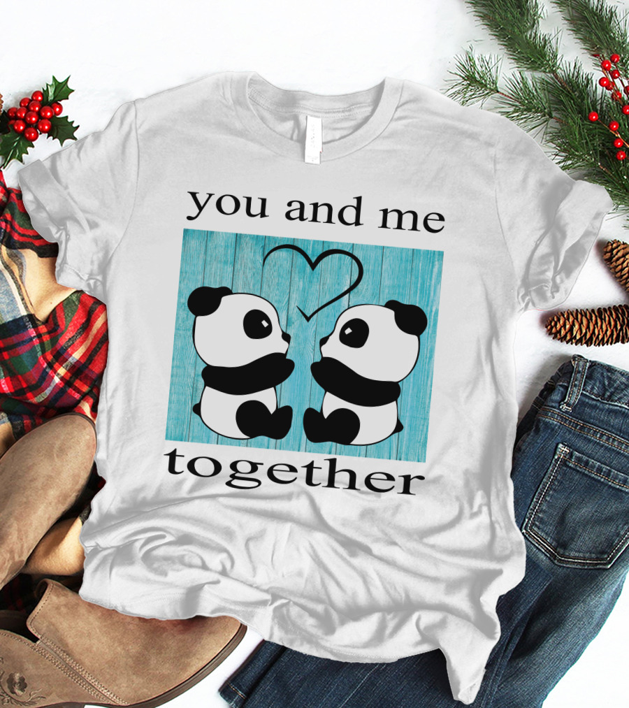 You And Me Together Panda Love T-Shirt