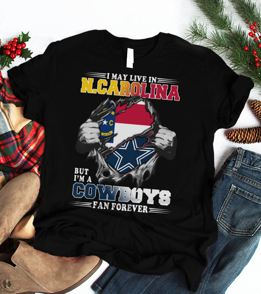 I May Live In N. Carolina But I'm A Cowboys Fan Forever T-Shirt