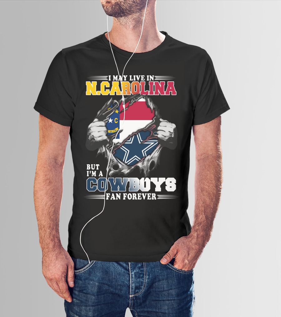 I May Live In N. Carolina But I'm A Cowboys Fan Forever T-Shirt