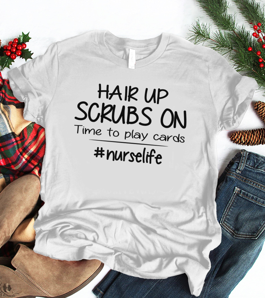 Hair Up Scrubs On Time To Play Cards #Nurselife T-Shirt