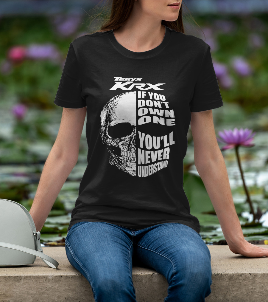 Teryx Krx If You Don't Own One You'll Never Understand T-Shirt