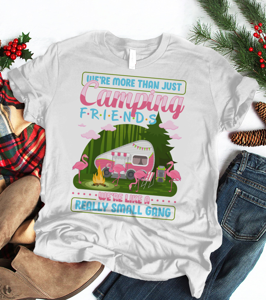 We're More Than Just Camping Friends Flamingo Gang T-Shirt